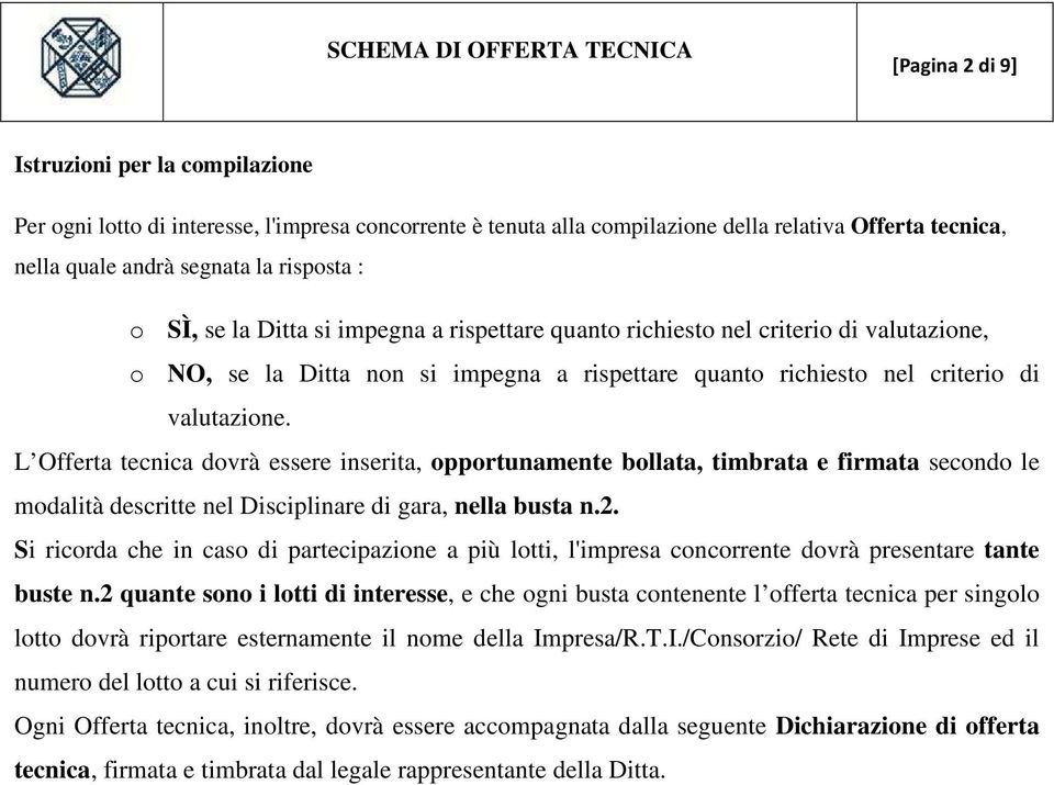 L Offerta tecnica dovrà essere inserita, opportunamente bollata, timbrata e firmata secondo le modalità descritte nel Disciplinare di gara, nella busta n.