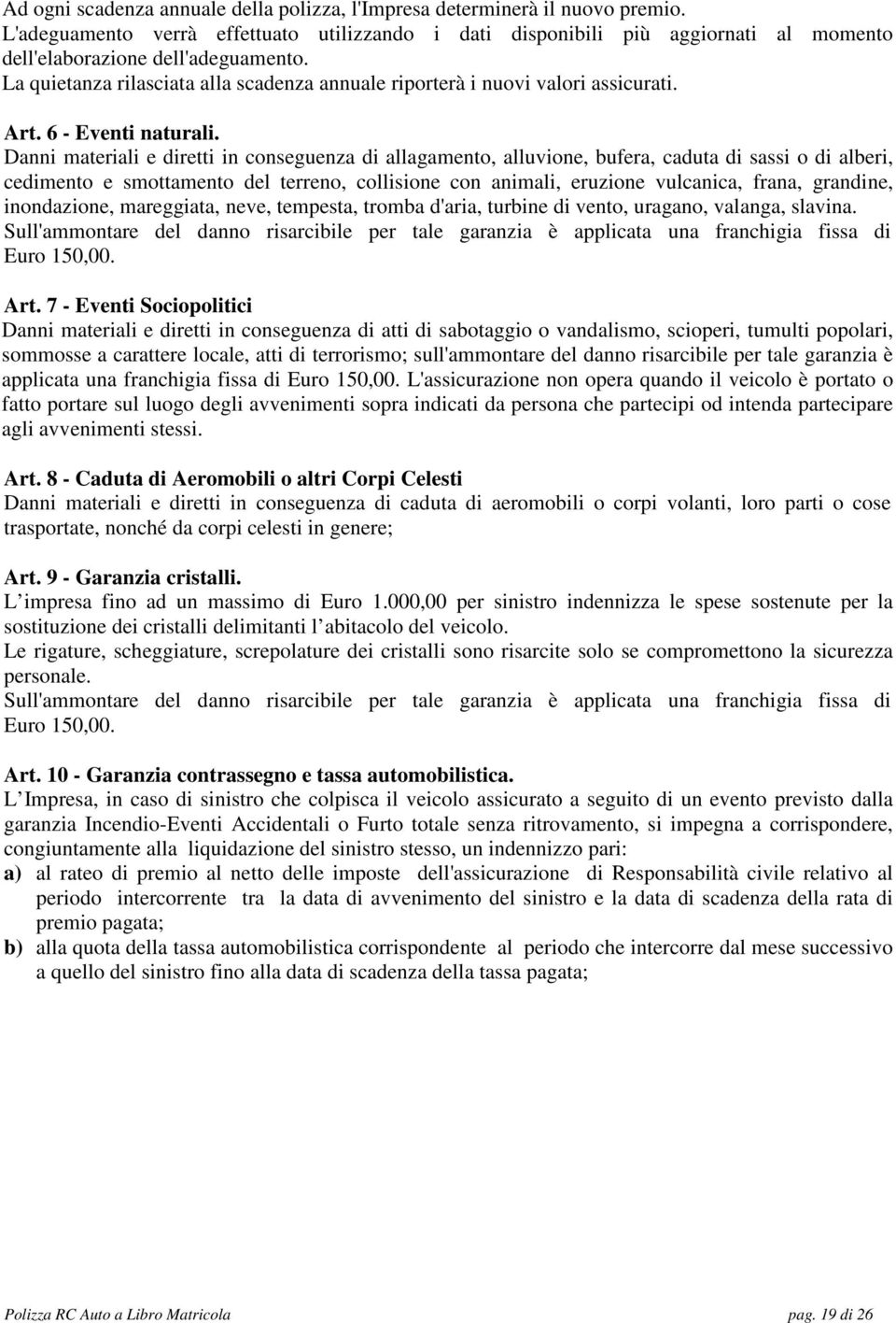 La quietanza rilasciata alla scadenza annuale riporterà i nuovi valori assicurati. Art. 6 - Eventi naturali.