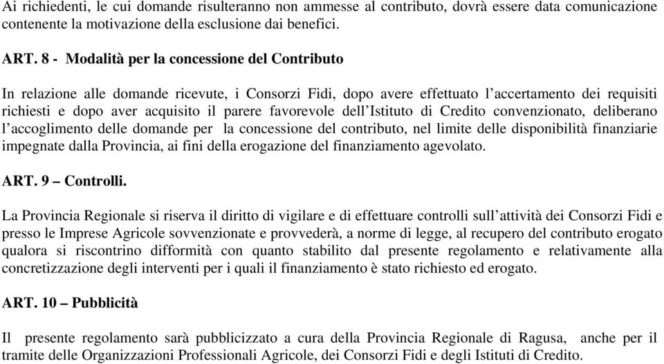 favorevole dell Istituto di Credito convenzionato, deliberano l accoglimento delle domande per la concessione del contributo, nel limite delle disponibilità finanziarie impegnate dalla Provincia, ai