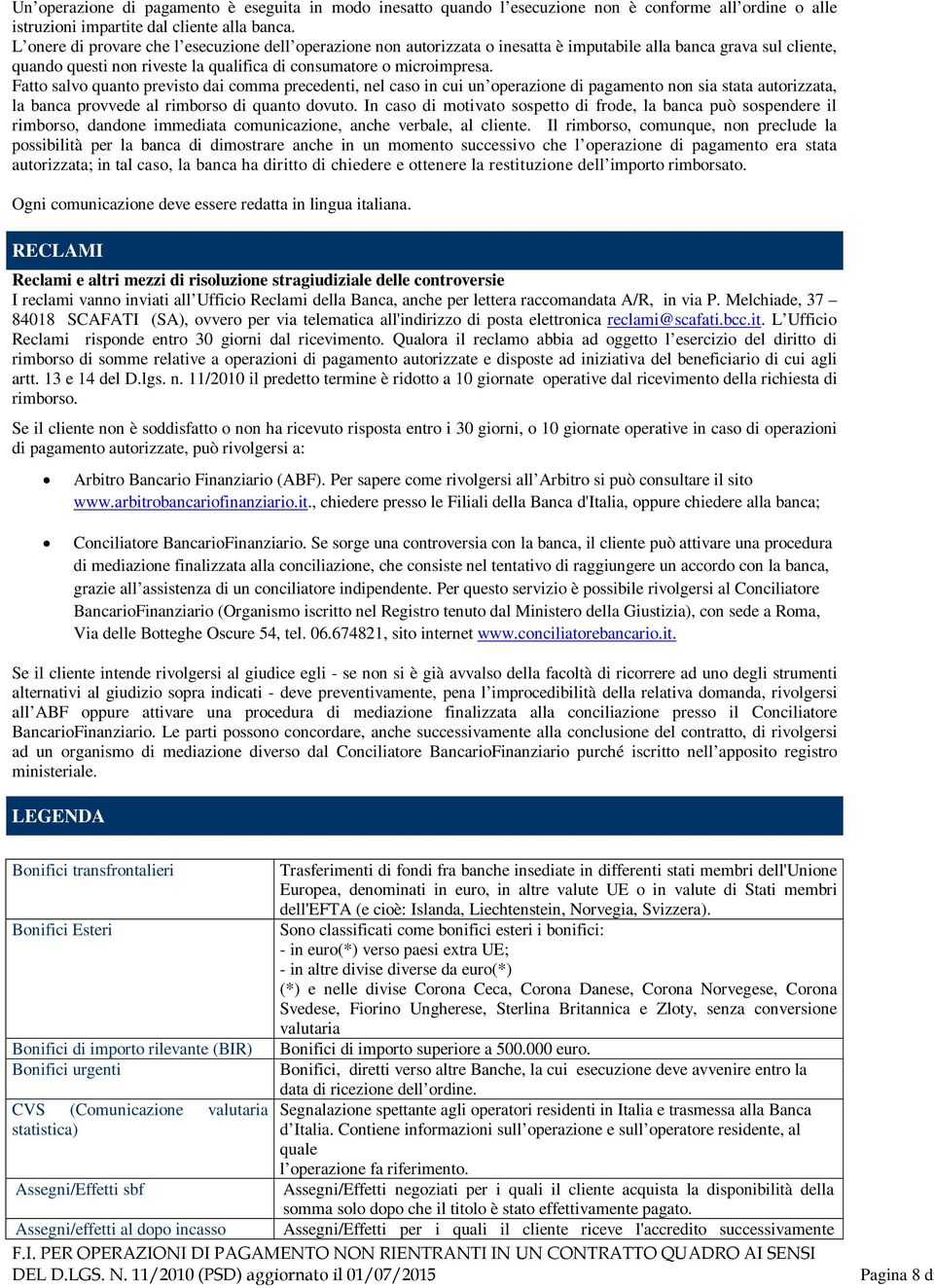 Fatto salvo quanto previsto dai comma precedenti, nel caso in cui un operazione di pagamento non sia stata autorizzata, la banca provvede al rimborso di quanto dovuto.