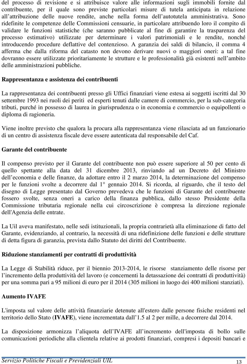 Sono ridefinite le competenze delle Commissioni censuarie, in particolare attribuendo loro il compito di validare le funzioni statistiche (che saranno pubblicate al fine di garantire la trasparenza