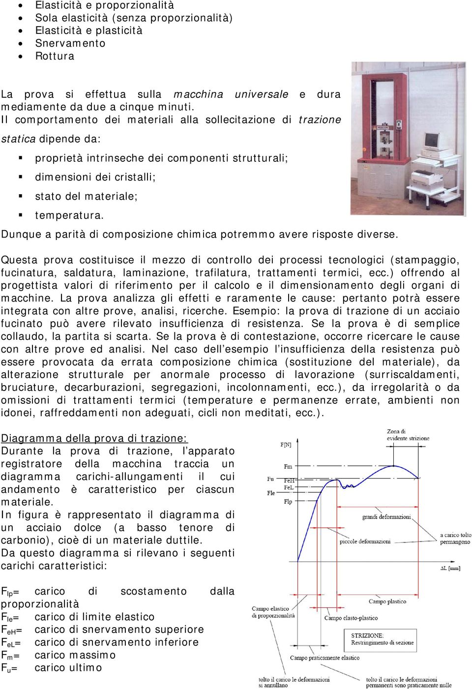 Dunque a parità di composizione chimica potremmo avere risposte diverse.