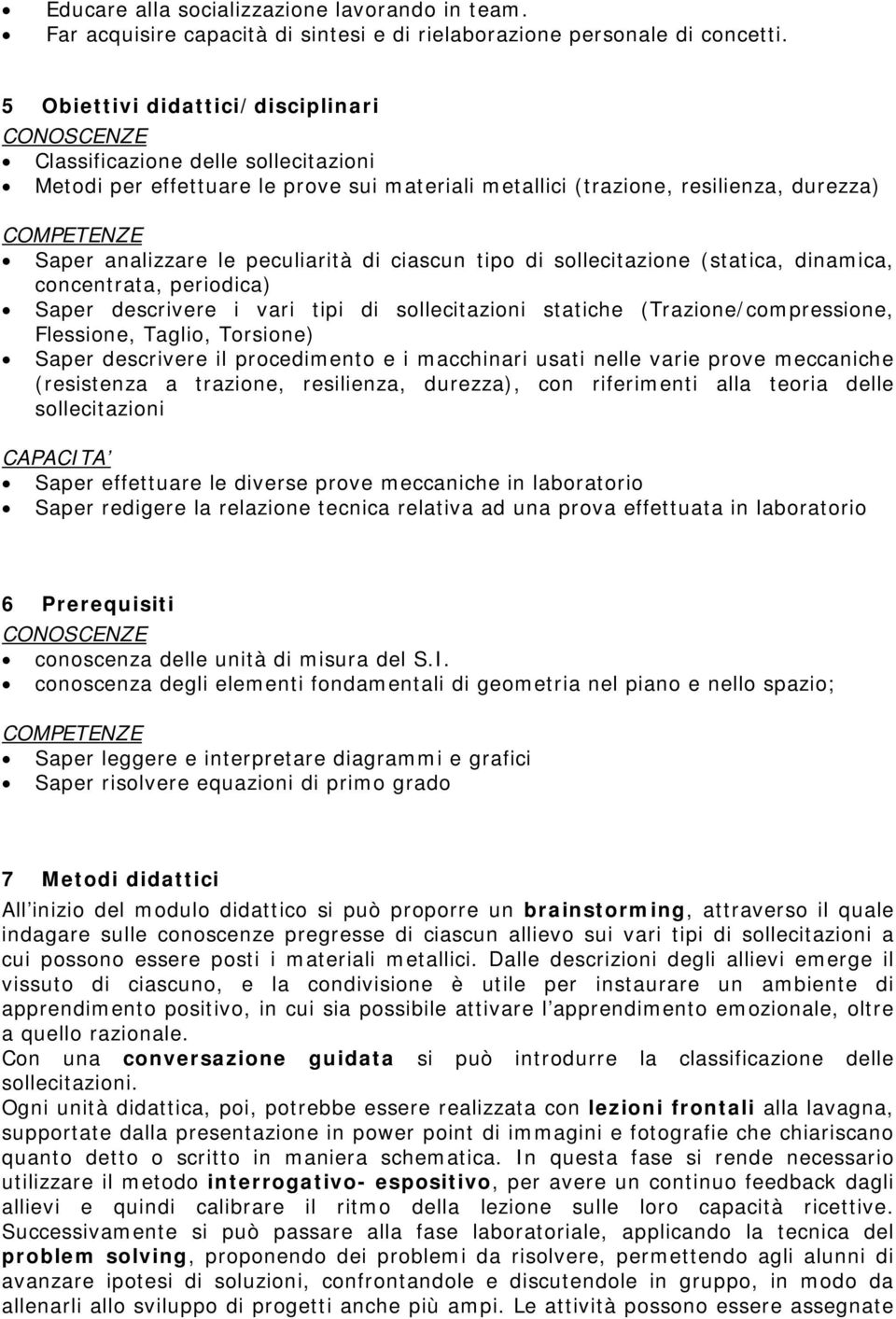 le peculiarità di ciascun tipo di sollecitazione (statica, dinamica, concentrata, periodica) Saper descrivere i vari tipi di sollecitazioni statiche (Trazione/compressione, Flessione, Taglio,