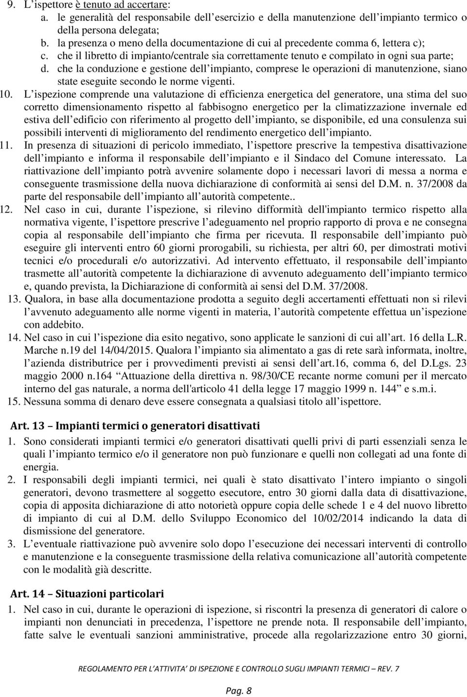 che la conduzione e gestione dell impianto, comprese le operazioni di manutenzione, siano state eseguite secondo le norme vigenti. 10.