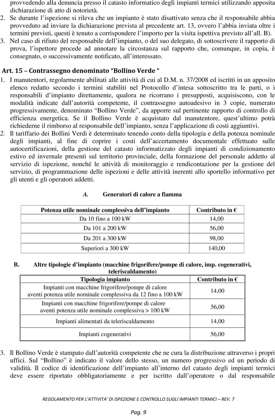 13, ovvero l abbia inviata oltre i termini previsti, questi è tenuto a corrispondere l importo per la visita ispettiva previsto all all. B). 3.