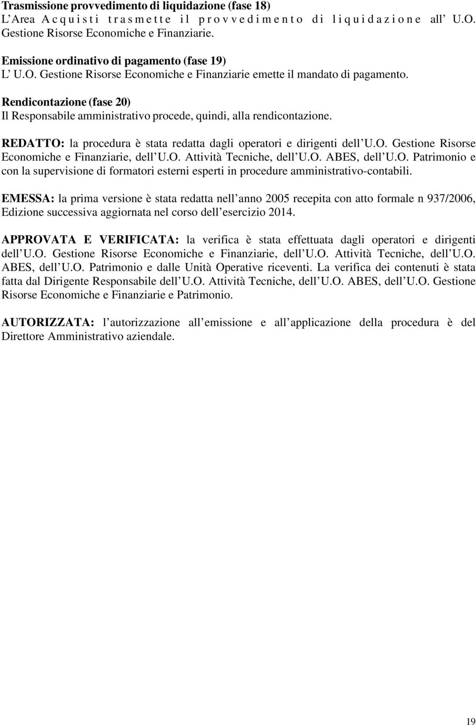 Rendicontazione (fase 20) Il Responsabile amministrativo procede, quindi, alla rendicontazione. REDATTO: la procedura è stata redatta dagli operatori e dirigenti dell U.O. Gestione Risorse Economiche e Finanziarie, dell U.