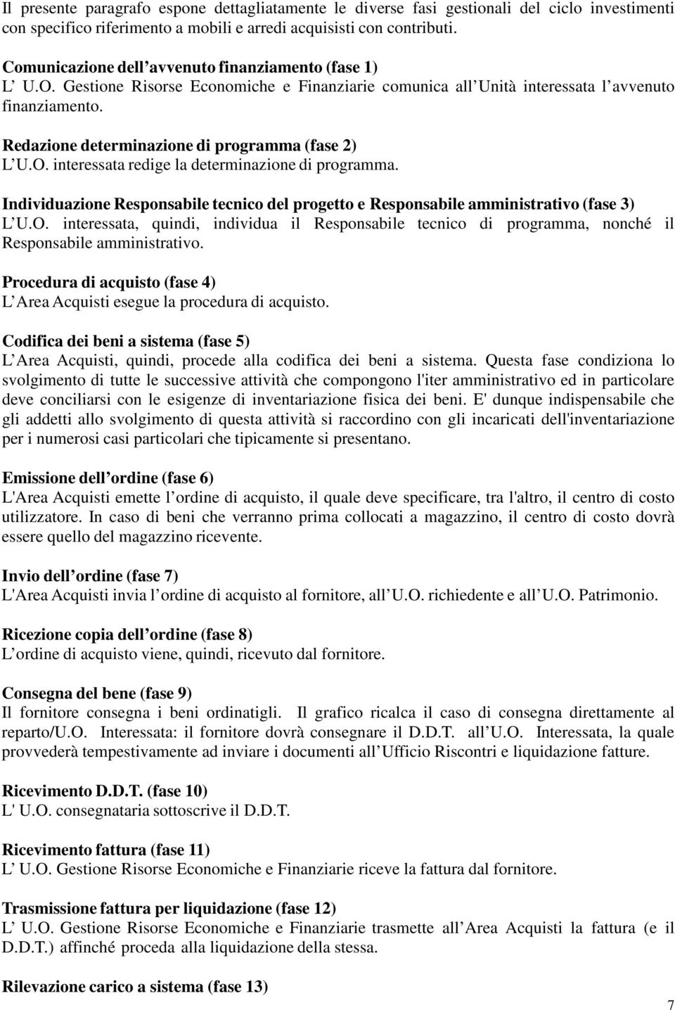 Redazione determinazione di programma (fase 2) L U.O. interessata redige la determinazione di programma. Individuazione Responsabile tecnico del progetto e Responsabile amministrativo (fase 3) L U.O. interessata, quindi, individua il Responsabile tecnico di programma, nonché il Responsabile amministrativo.