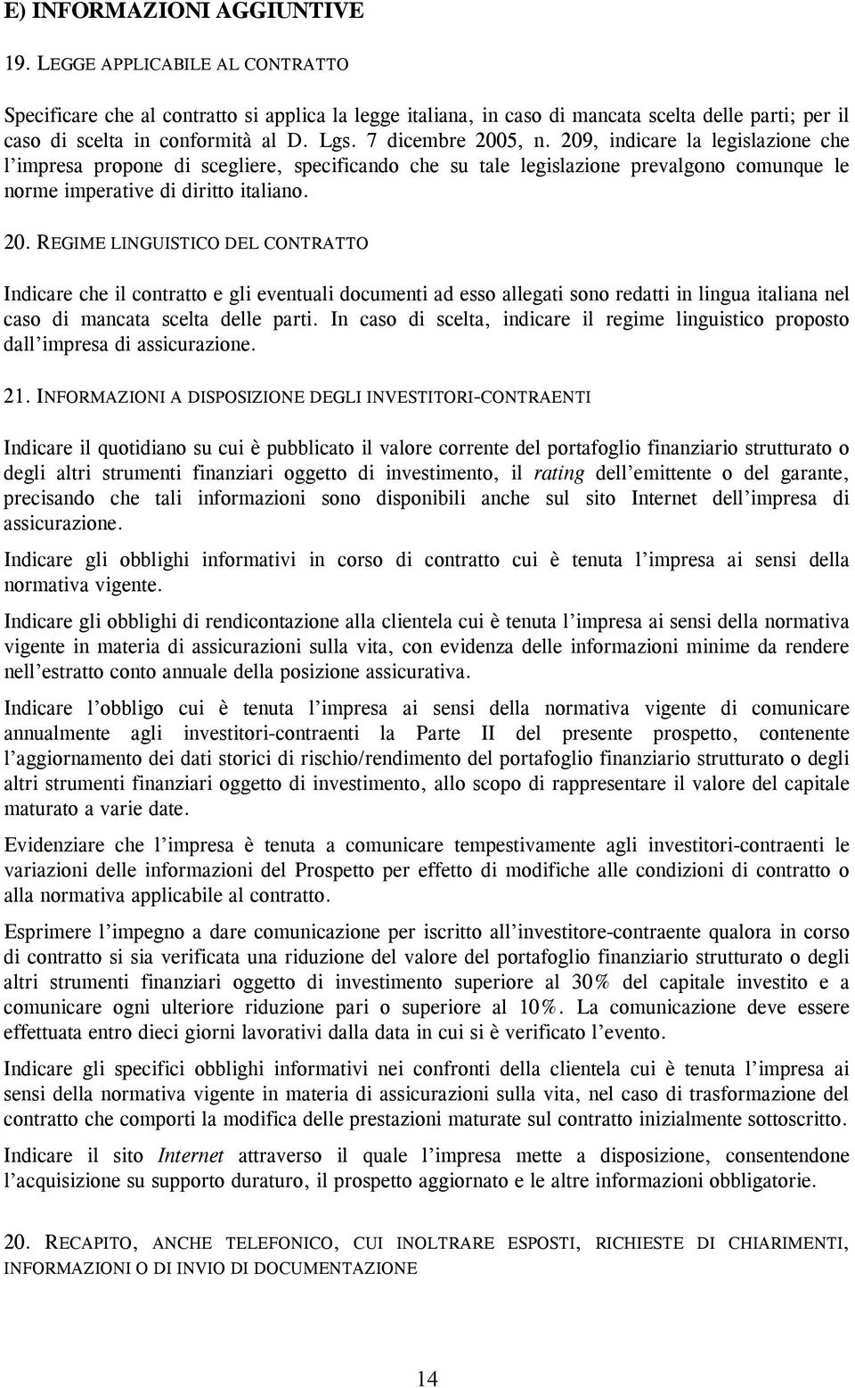 209, indicare la legislazione che l impresa propone di scegliere, specificando che su tale legislazione prevalgono comunque le norme imperative di diritto italiano. 20.