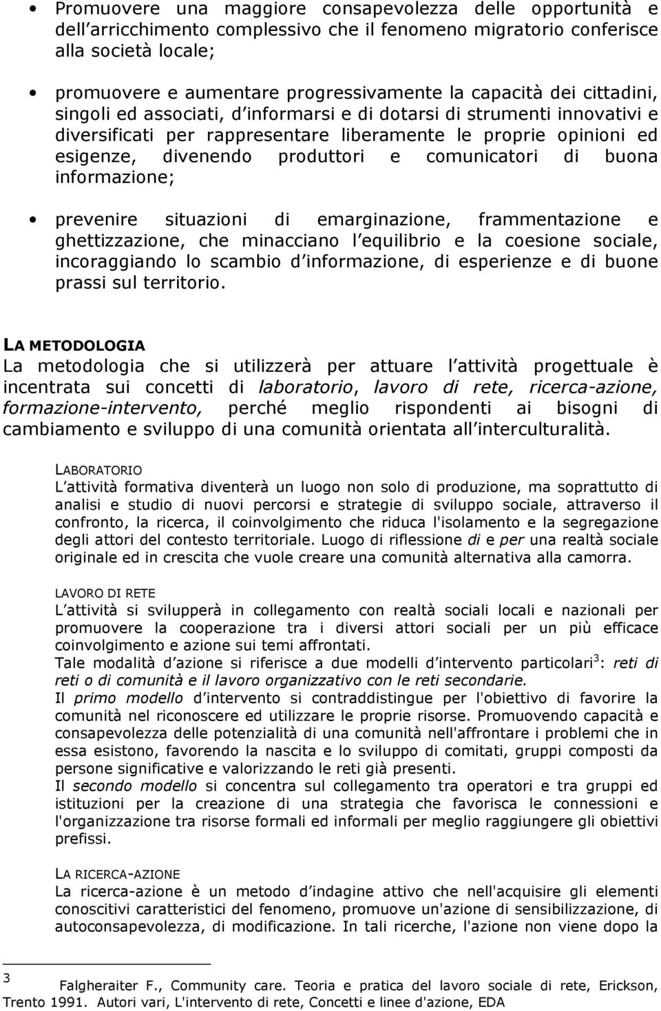 comunicatori di buona informazione; prevenire situazioni di emarginazione, frammentazione e ghettizzazione, che minacciano l equilibrio e la coesione sociale, incoraggiando lo scambio d informazione,