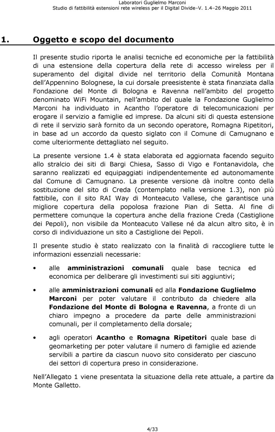 progetto denominato WiFi Mountain, nell ambito del quale la Fondazione Guglielmo Marconi ha individuato in Acantho l operatore di telecomunicazioni per erogare il servizio a famiglie ed imprese.