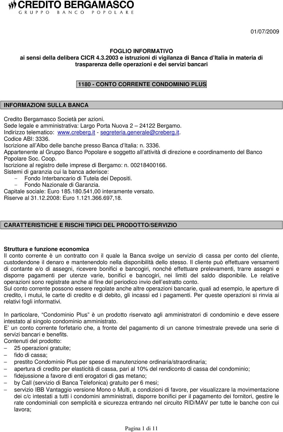 Società per azioni. Sede legale e amministrativa: Largo Porta Nuova 2 24122 Bergamo. Indirizzo telematico: www.creberg.it - segreteria.generale@creberg.it. Codice ABI: 3336.