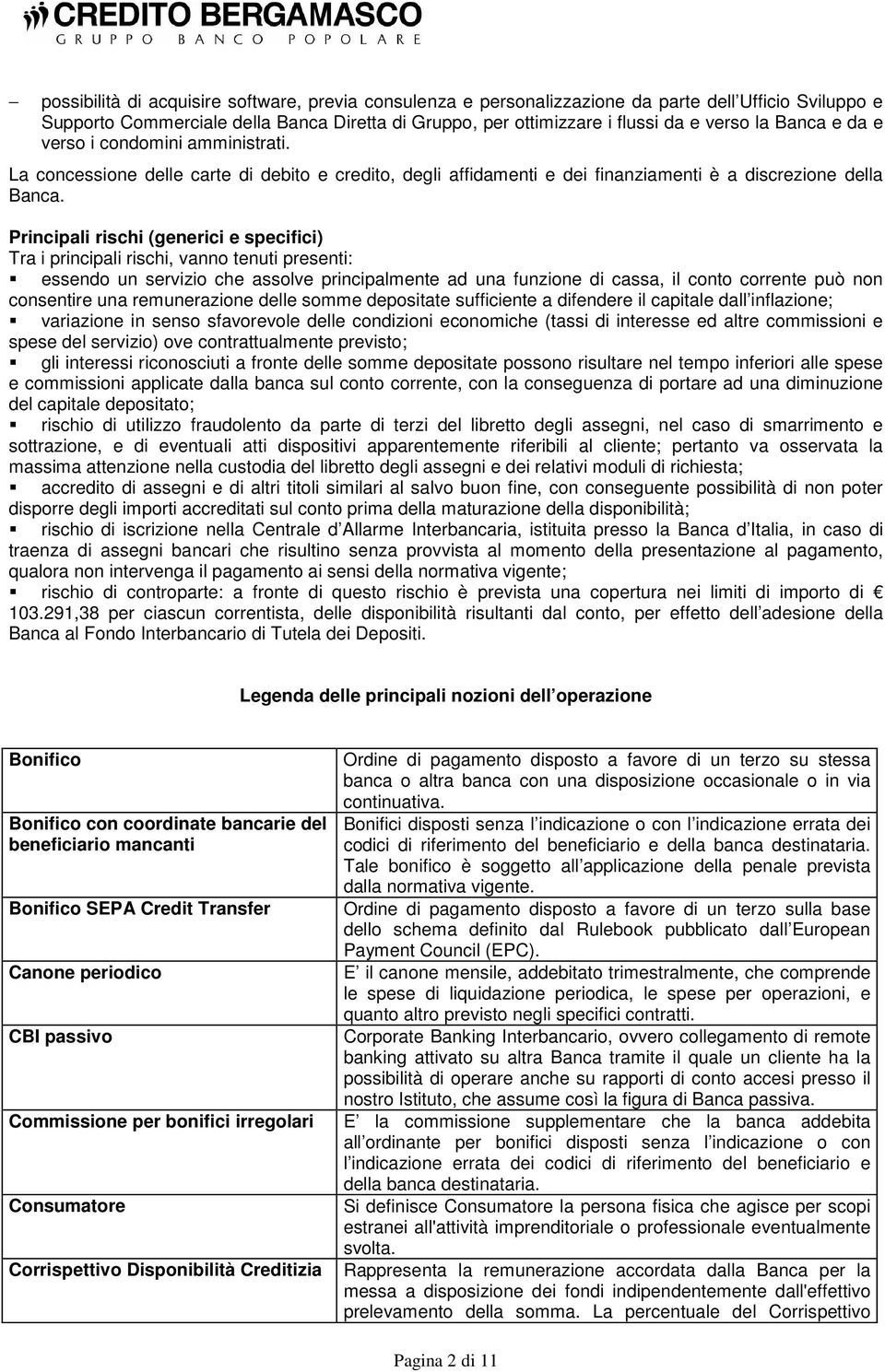 Principali rischi (generici e specifici) Tra i principali rischi, vanno tenuti presenti: essendo un servizio che assolve principalmente ad una funzione di cassa, il conto corrente può non consentire