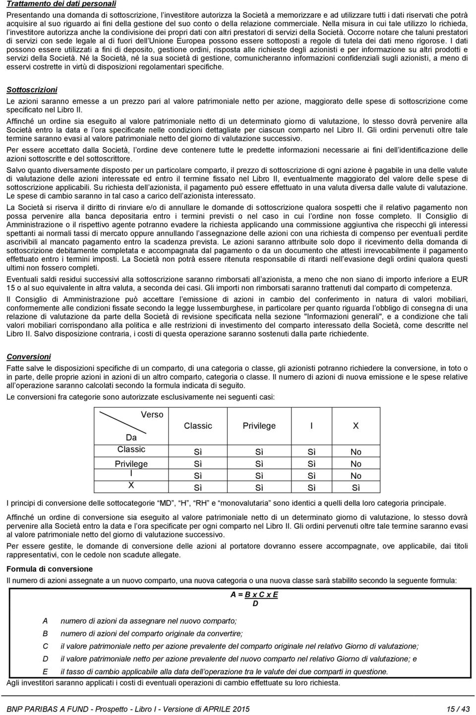 Nella misura in cui tale utilizzo lo richieda, l investitore autorizza anche la condivisione dei propri dati con altri prestatori di servizi della Società.