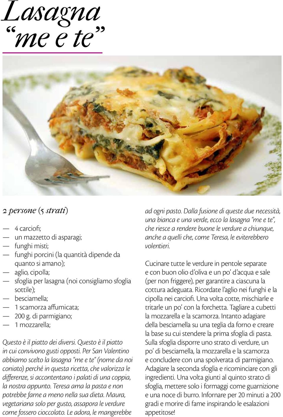 Per San Valentino abbiamo scelto la lasagna me e te (nome da noi coniato) perché in questa ricetta, che valorizza le differenze, si accontentano i palati di una coppia, la nostra appunto.