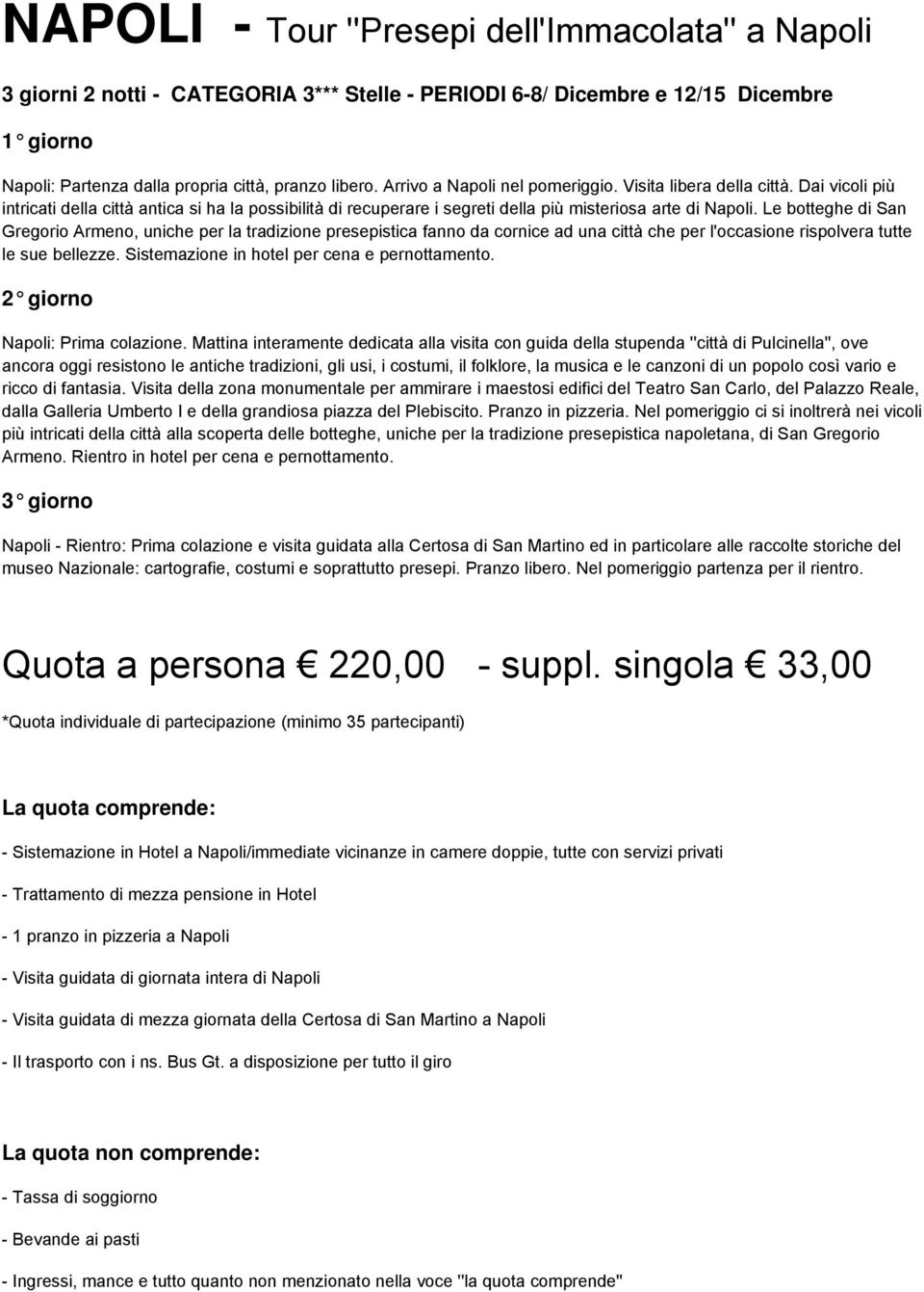 Le botteghe di San Gregorio Armeno, uniche per la tradizione presepistica fanno da cornice ad una città che per l'occasione rispolvera tutte le sue bellezze.