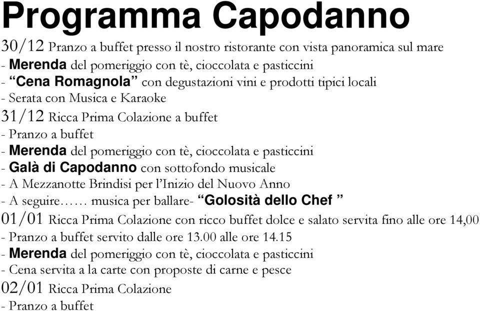 musicale - A Mezzanotte Brindisi per l Inizio del Nuovo Anno - A seguire musica per ballare- Golosità dello Chef 01/01 Ricca Prima Colazione con ricco buffet dolce e salato servita fino alle ore