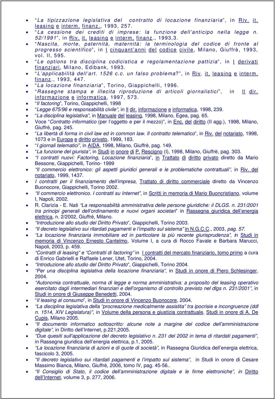 Nascita, morte, paternità, maternità: la terminologia del codice di fronte al progresso scientifico, in I cinquant anni del codice civile, Milano, Giuffrè, 1993, vol. II, 595.