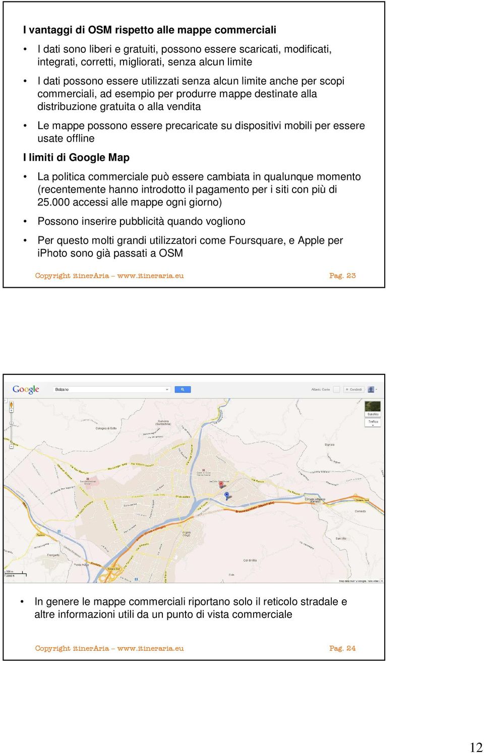 per essere usate offline I limiti di Google Map La politica commerciale può essere cambiata in qualunque momento (recentemente hanno introdotto il pagamento per i siti con più di 25.