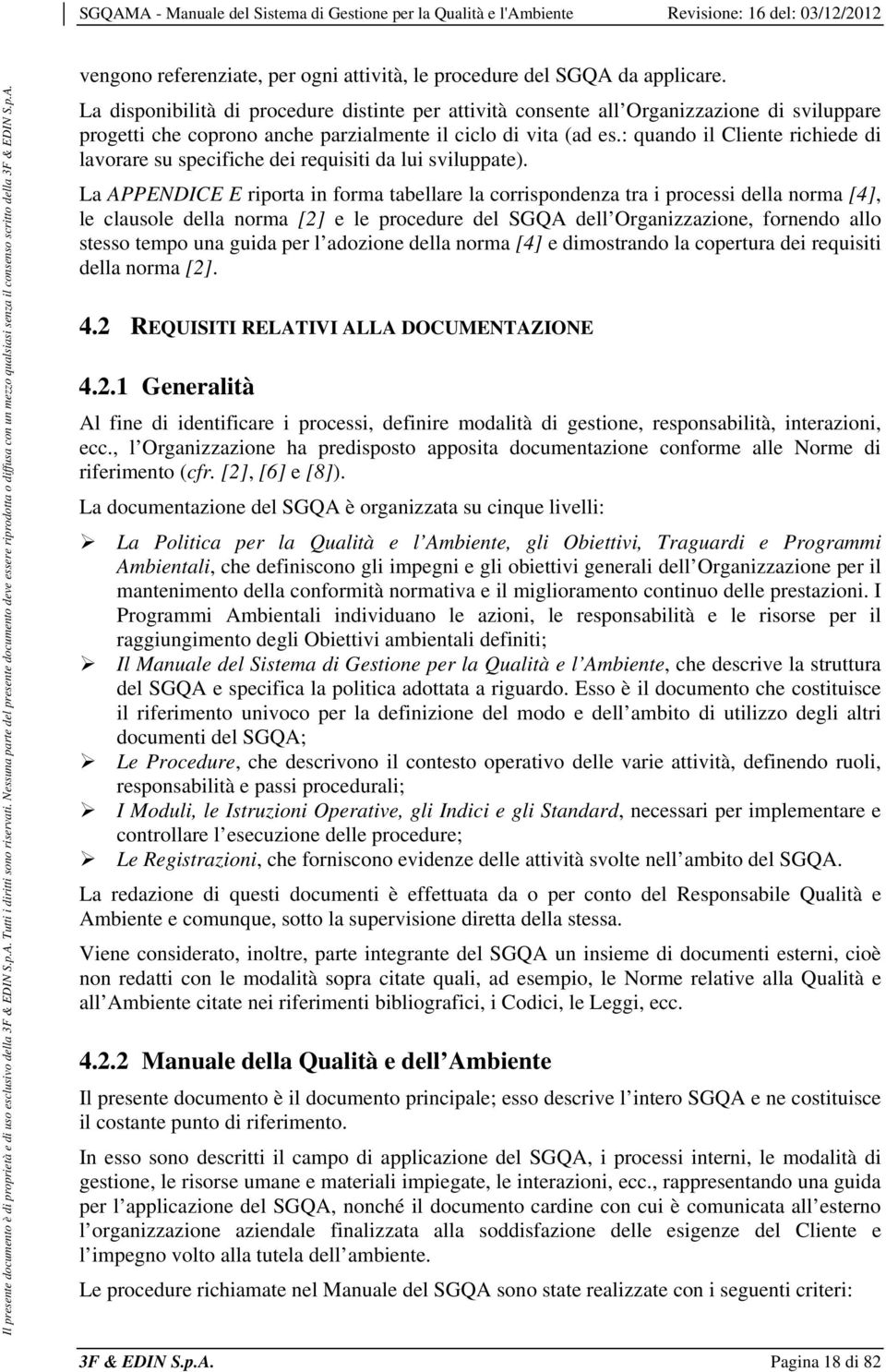 : quando il Cliente richiede di lavorare su specifiche dei requisiti da lui sviluppate).