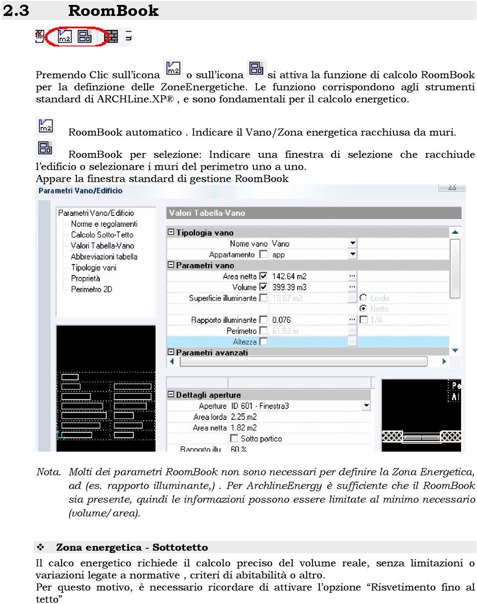 RoomBook per selezione: Indicare una finestra di selezione che racchiude l edificio o selezionare i muri del perimetro uno a uno. Appare la finestra standard di gestione RoomBook Nota.