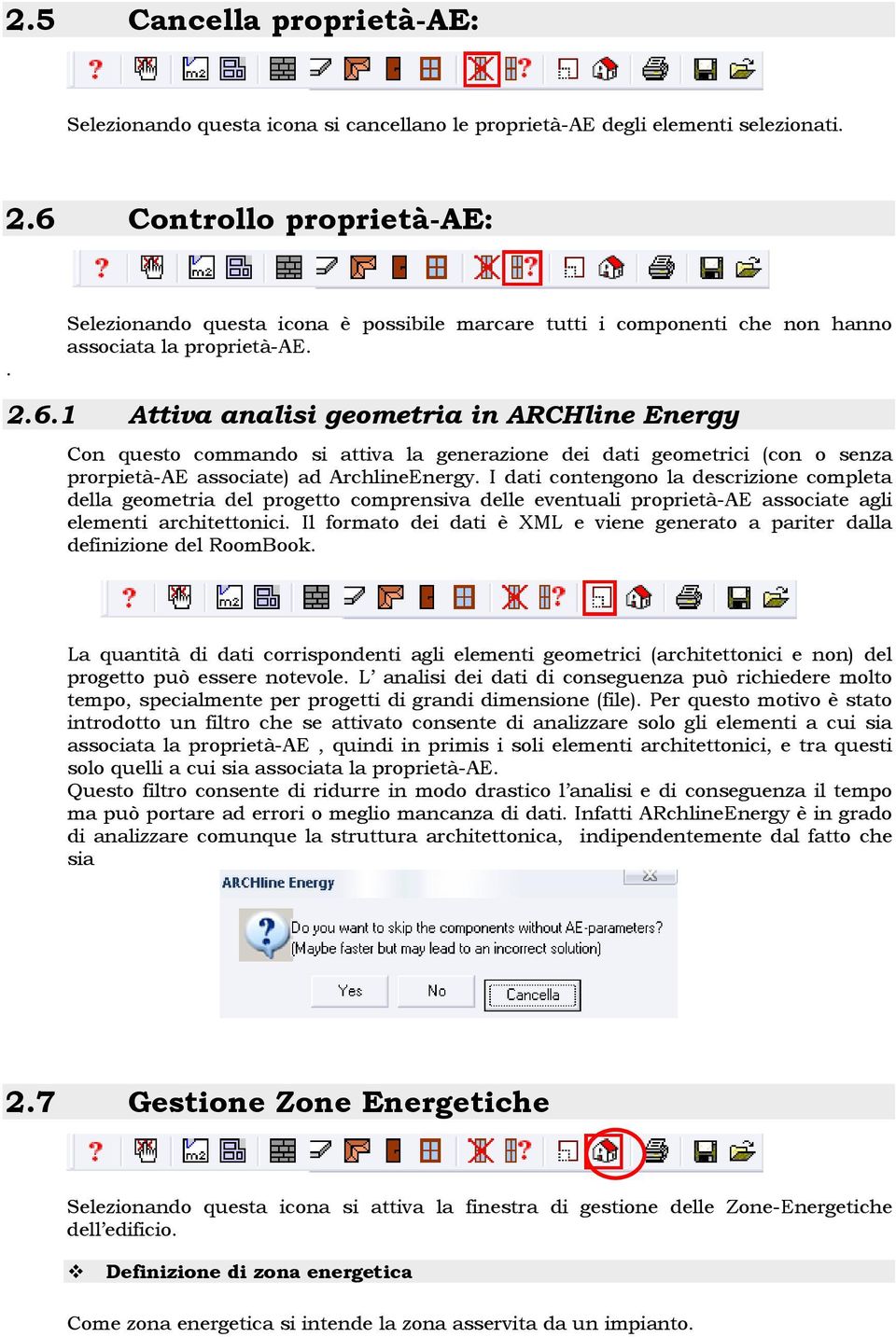 1 Attiva analisi geometria in ARCHline Energy Con questo commando si attiva la generazione dei dati geometrici (con o senza prorpietà-ae associate) ad ArchlineEnergy.