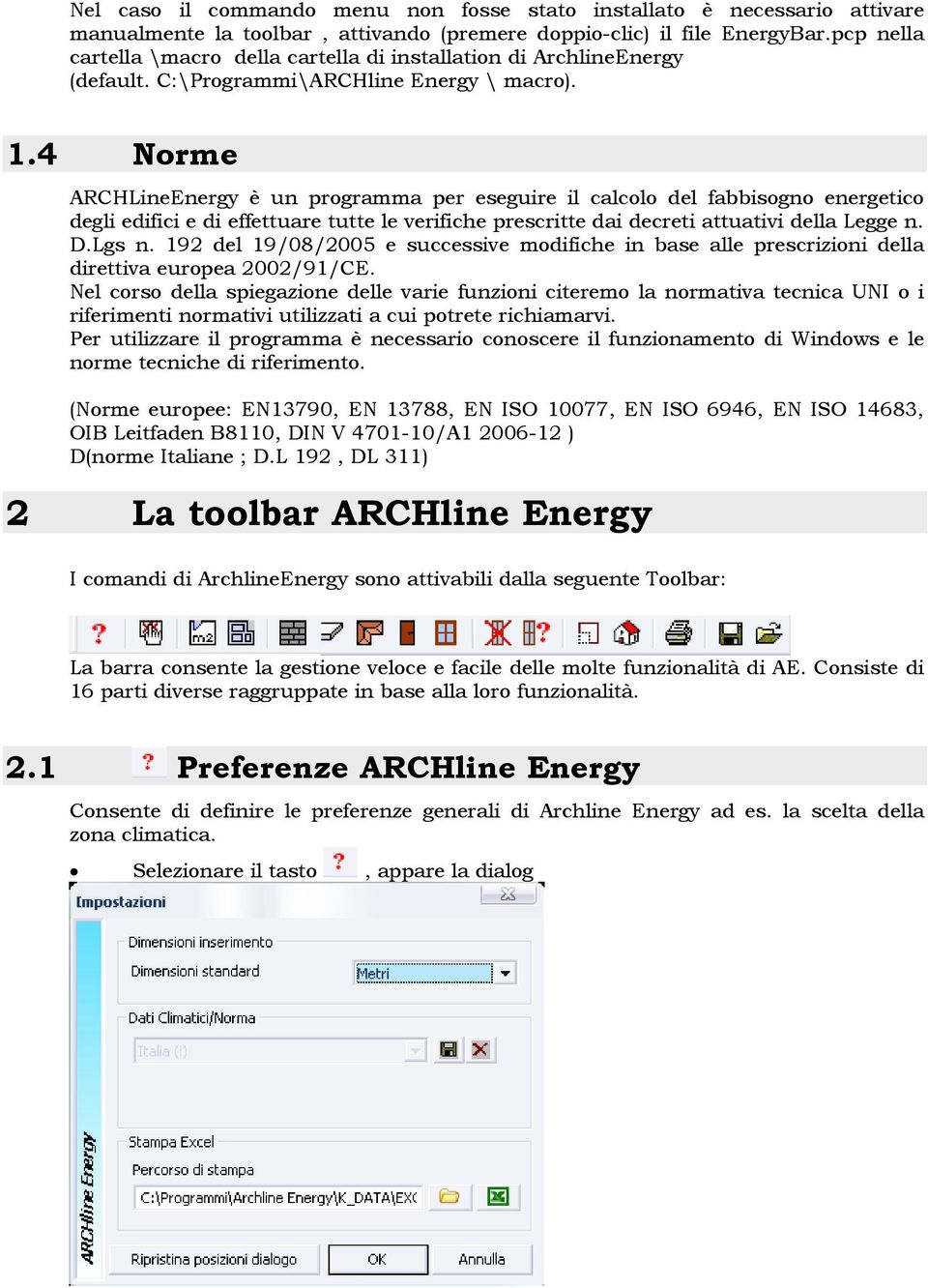 4 Norme ARCHLineEnergy è un programma per eseguire il calcolo del fabbisogno energetico degli edifici e di effettuare tutte le verifiche prescritte dai decreti attuativi della Legge n. D.Lgs n.