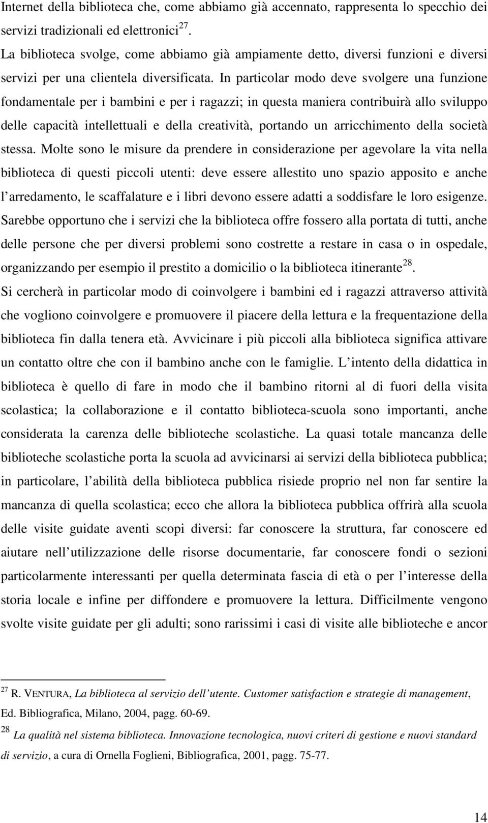 In particolar modo deve svolgere una funzione fondamentale per i bambini e per i ragazzi; in questa maniera contribuirà allo sviluppo delle capacità intellettuali e della creatività, portando un