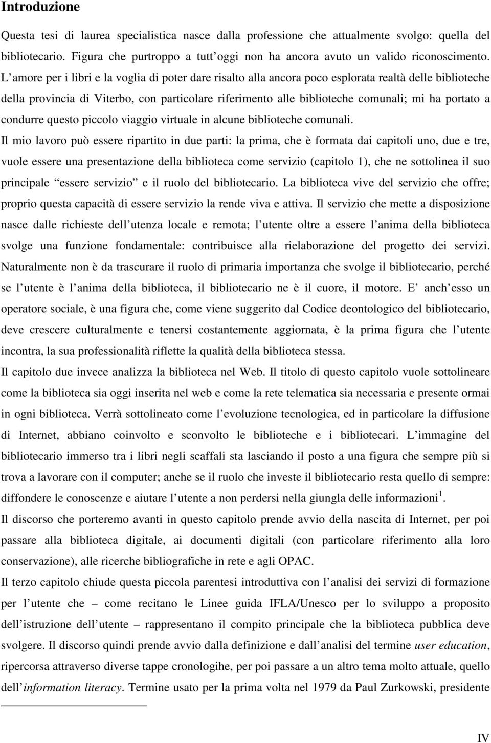 L amore per i libri e la voglia di poter dare risalto alla ancora poco esplorata realtà delle biblioteche della provincia di Viterbo, con particolare riferimento alle biblioteche comunali; mi ha