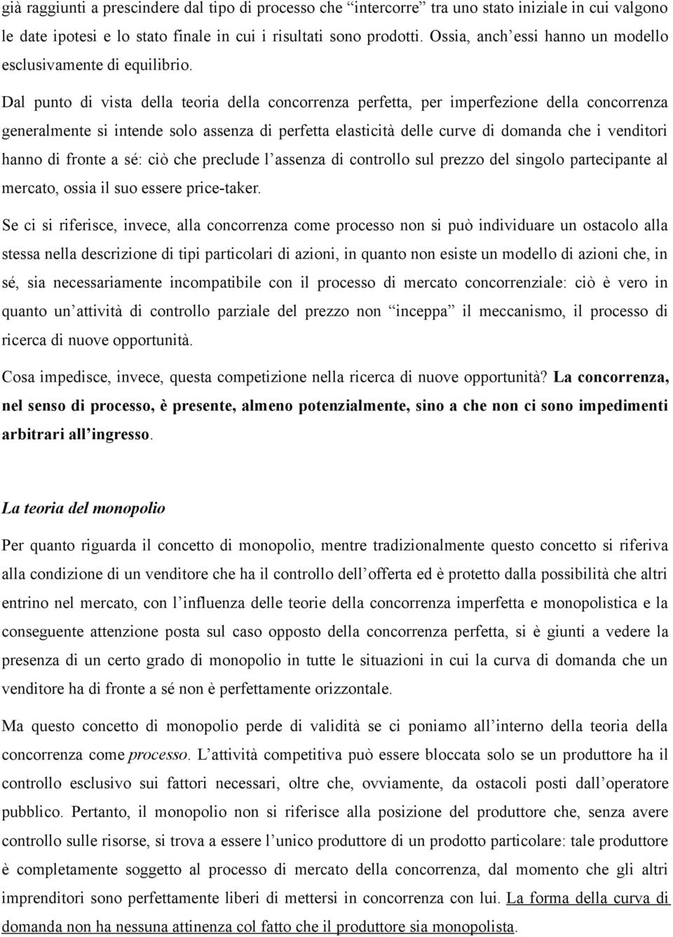 Dal punto di vista della teoria della concorrenza perfetta, per imperfezione della concorrenza generalmente si intende solo assenza di perfetta elasticità delle curve di domanda che i venditori hanno