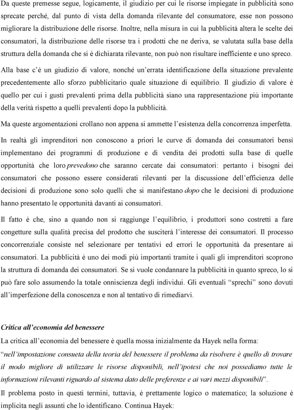 Inoltre, nella misura in cui la pubblicità altera le scelte dei consumatori, la distribuzione delle risorse tra i prodotti che ne deriva, se valutata sulla base della struttura della domanda che si è