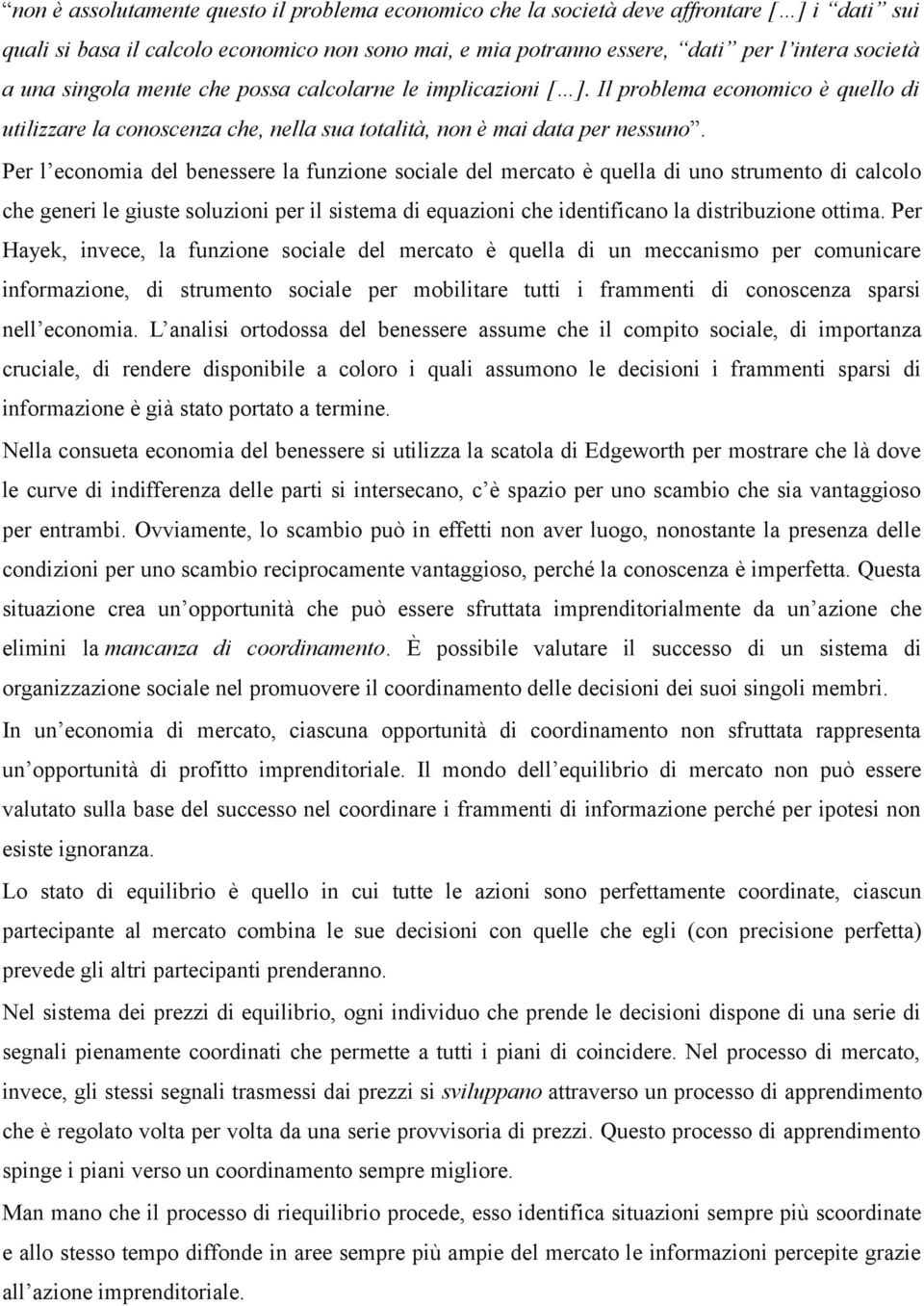 Per l economia del benessere la funzione sociale del mercato è quella di uno strumento di calcolo che generi le giuste soluzioni per il sistema di equazioni che identificano la distribuzione ottima.