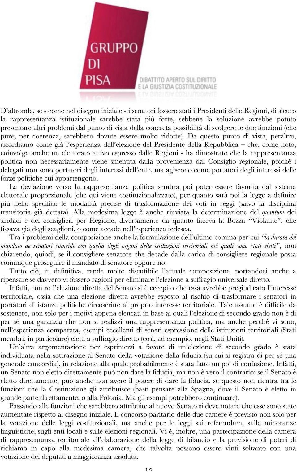 Da questo punto di vista, peraltro, ricordiamo come già l esperienza dell elezione del Presidente della Repubblica che, come noto, coinvolge anche un elettorato attivo espresso dalle Regioni - ha