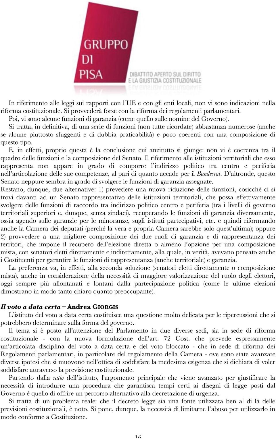 Si tratta, in definitiva, di una serie di funzioni (non tutte ricordate) abbastanza numerose (anche se alcune piuttosto sfuggenti e di dubbia praticabilità) e poco coerenti con una composizione di