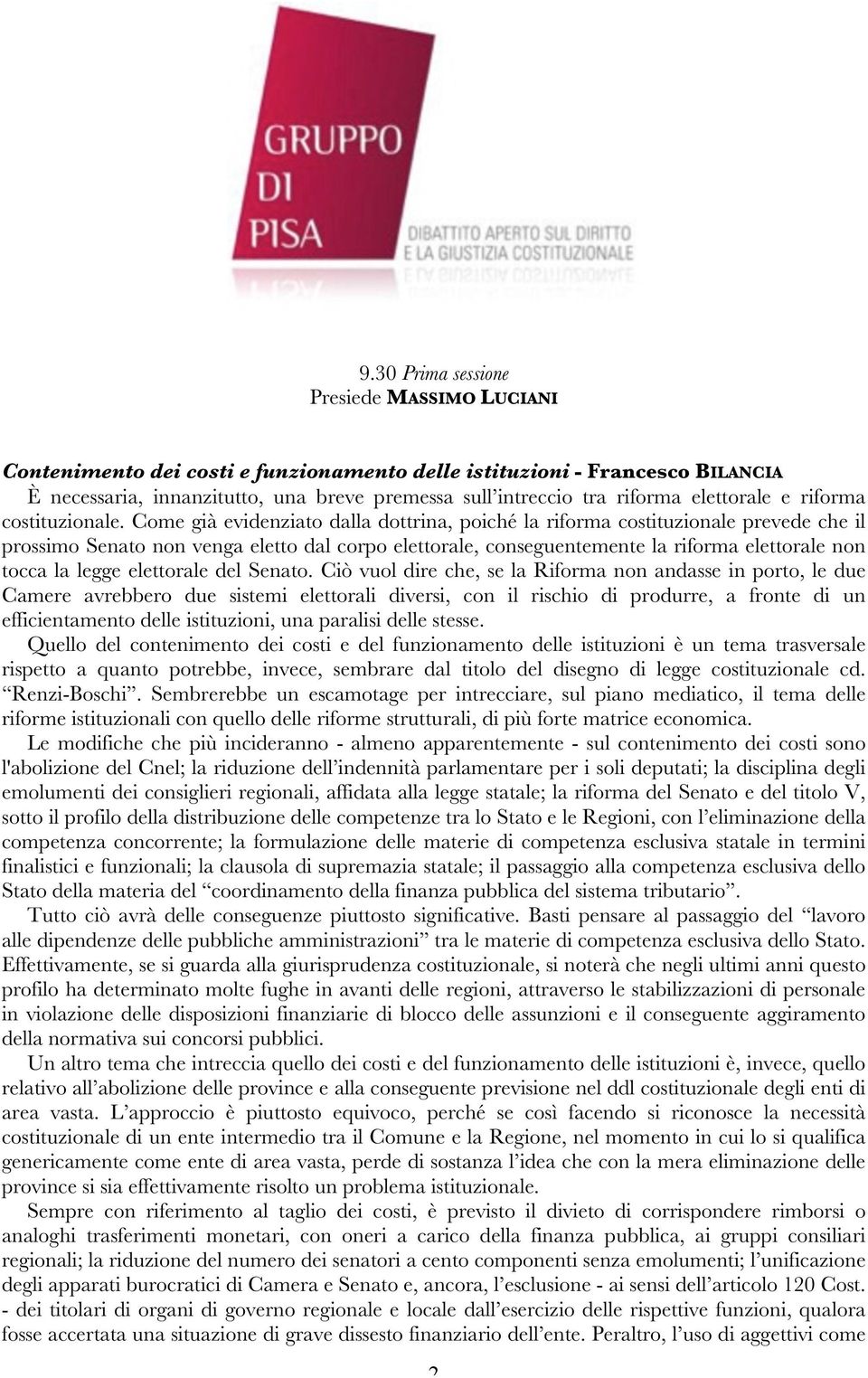 Come già evidenziato dalla dottrina, poiché la riforma costituzionale prevede che il prossimo Senato non venga eletto dal corpo elettorale, conseguentemente la riforma elettorale non tocca la legge