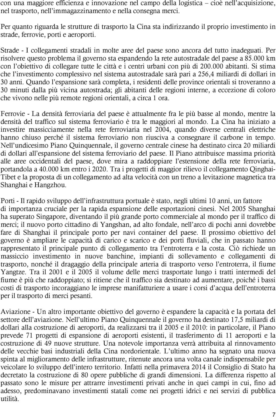 Strade - I collegamenti stradali in molte aree del paese sono ancora del tutto inadeguati. Per risolvere questo problema il governo sta espandendo la rete autostradale del paese a 85.