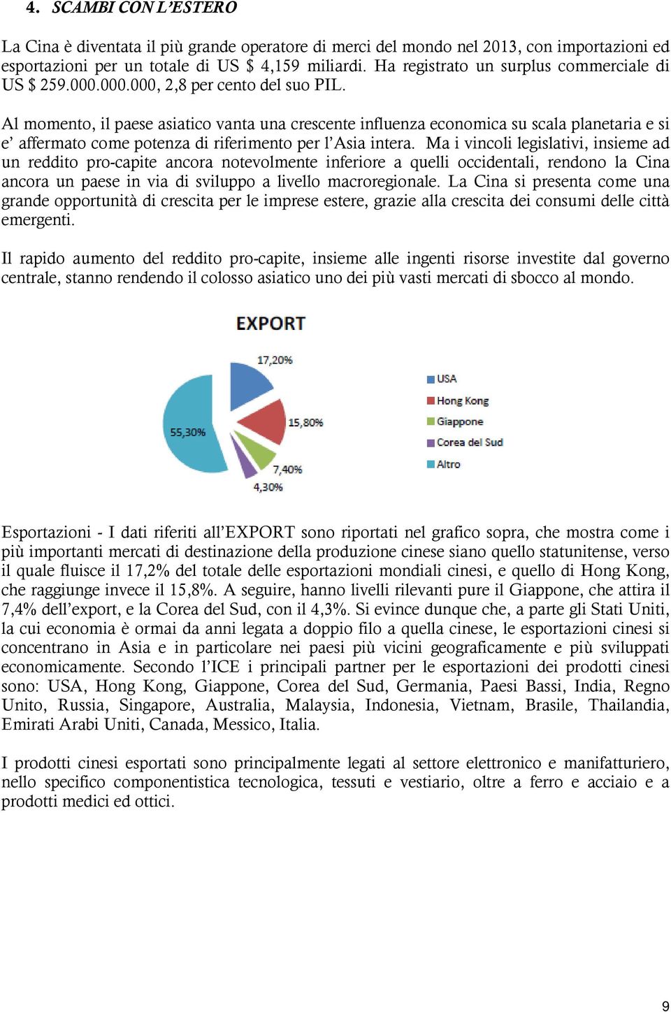 Al momento, il paese asiatico vanta una crescente influenza economica su scala planetaria e si e affermato come potenza di riferimento per l Asia intera.