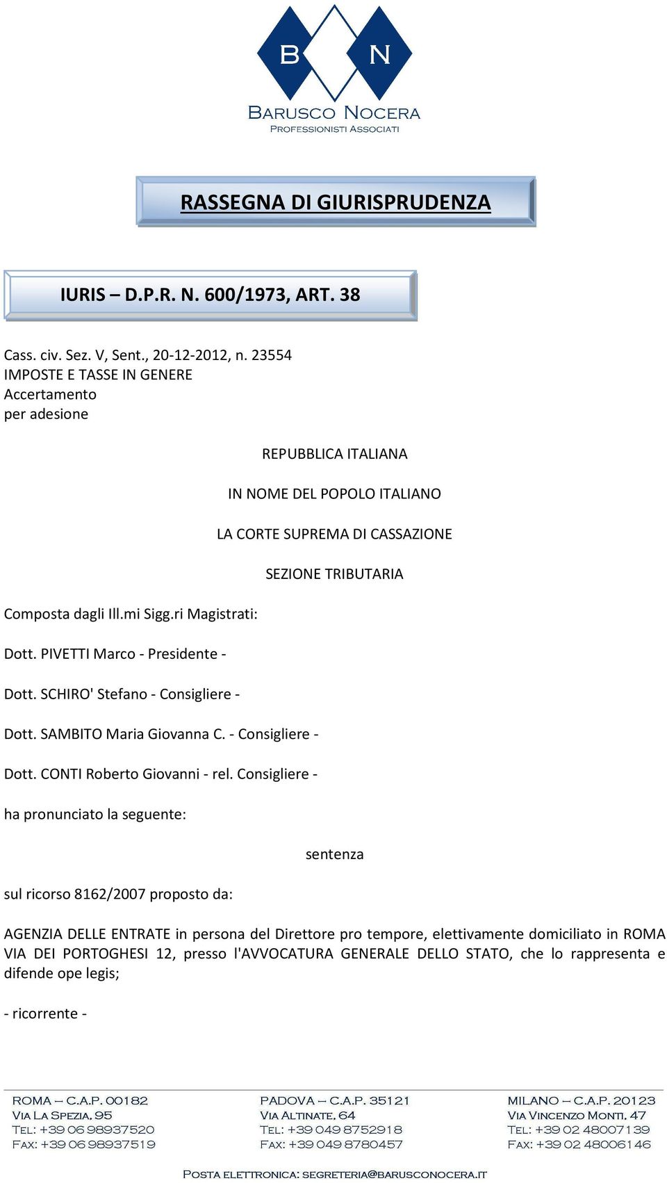 Consigliere - ha pronunciato la seguente: sul ricorso 8162/2007 proposto da: REPUBBLICA ITALIANA IN NOME DEL POPOLO ITALIANO LA CORTE SUPREMA DI CASSAZIONE SEZIONE TRIBUTARIA sentenza