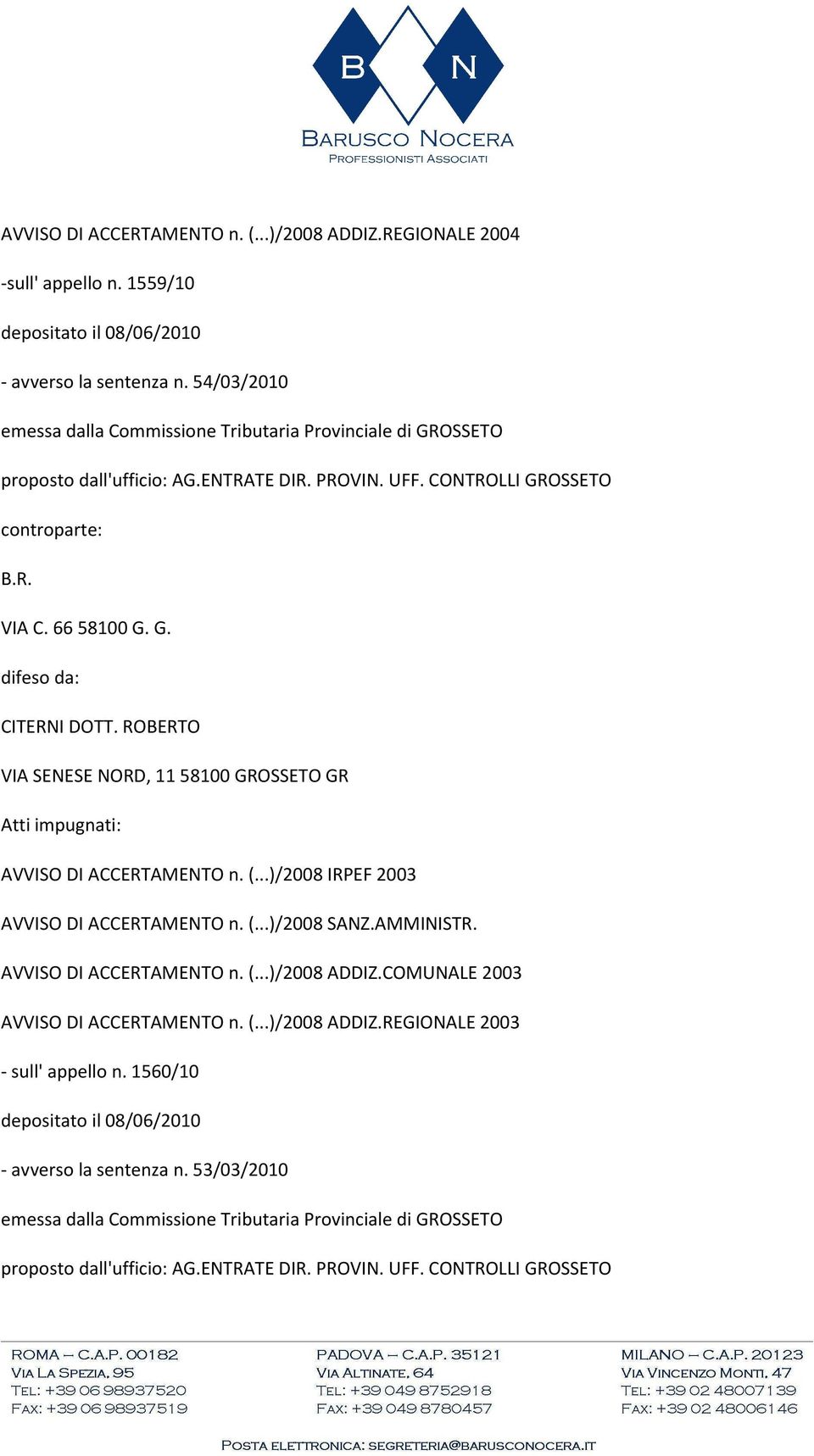 ROBERTO VIA SENESE NORD, 1158100 GROSSETO GR Atti impugnati: AVVISO DI ACCERTAMENTO n. (...)/2008 IRPEF 2003 AVVISO DI ACCERTAMENTO n. (...)/2008 SANZ.AMMINISTR. AVVISO DI ACCERTAMENTO n. (...)/2008 ADDIZ.