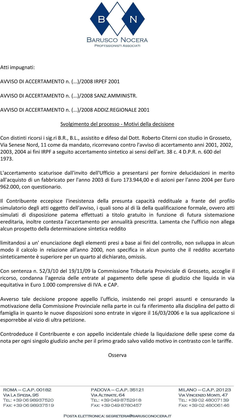 Roberto Citerni con studio in Grosseto, Via Senese Nord, 11 come da mandato, ricorrevano contro l'avviso di accertamento anni 2001, 2002, 2003, 2004 ai fini IRPF a seguito accertamento sintetico ai