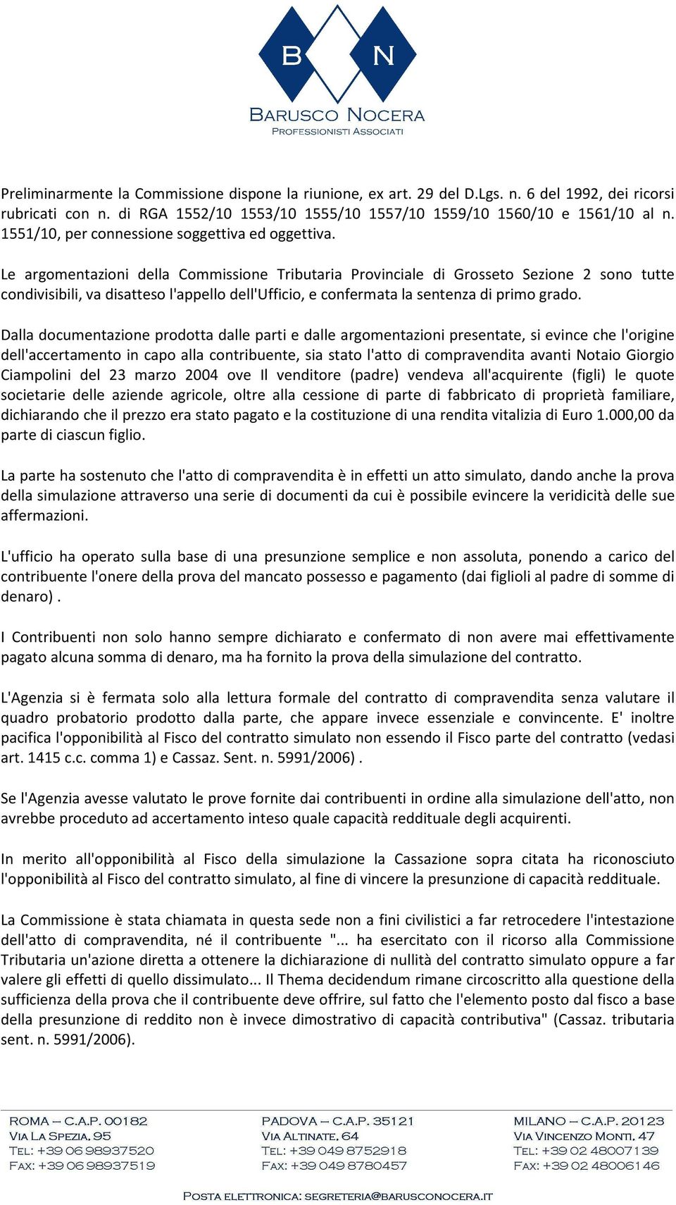 Le argomentazioni della Commissione Tributaria Provinciale di Grosseto Sezione 2 sono tutte condivisibili, va disatteso l'appello dell'ufficio, e confermata la sentenza di primo grado.