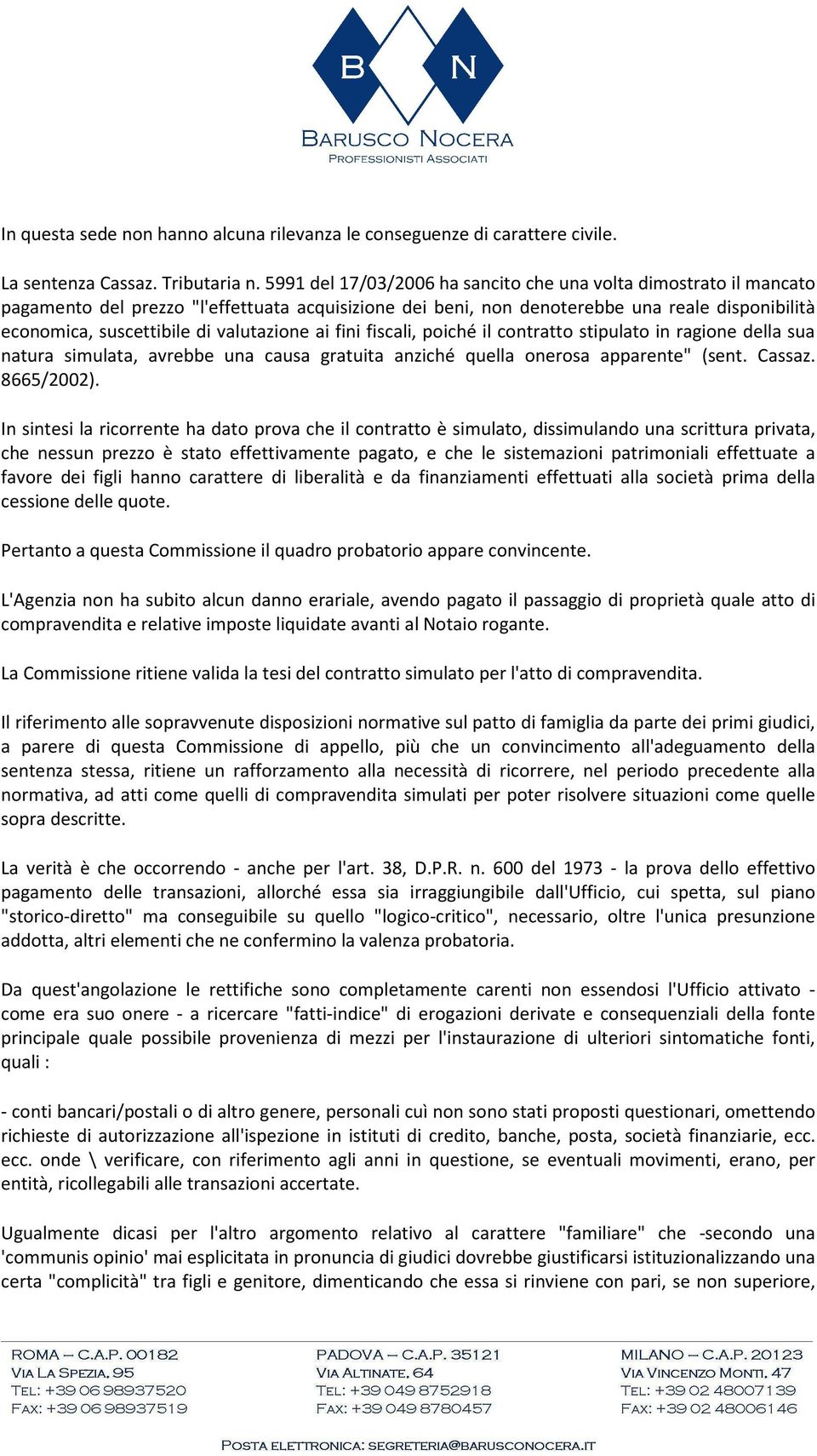 valutazione ai fini fiscali, poiché il contratto stipulato in ragione della sua natura simulata, avrebbe una causa gratuita anziché quella onerosa apparente" (sent. Cassaz. 8665/2002).