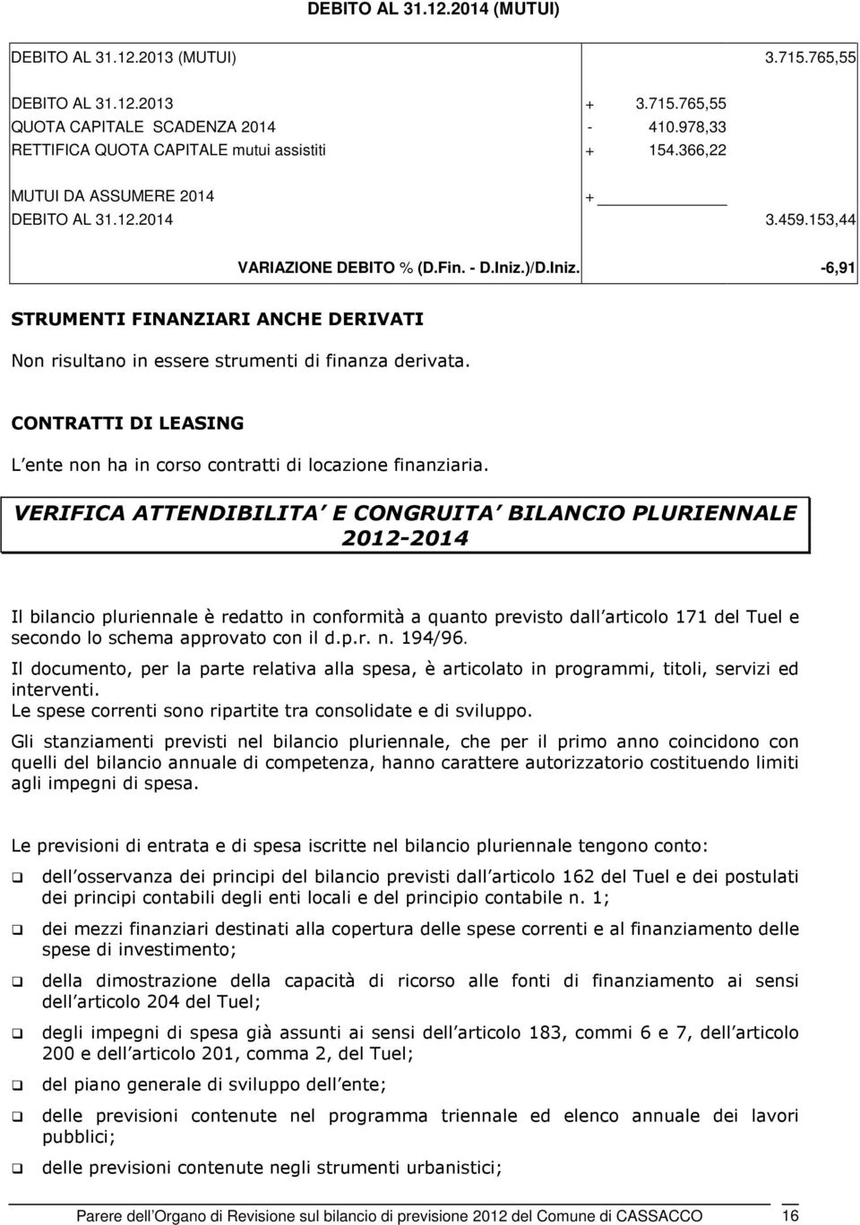 CONTRATTI DI LEASING L ente non ha in corso contratti di locazione finanziaria.