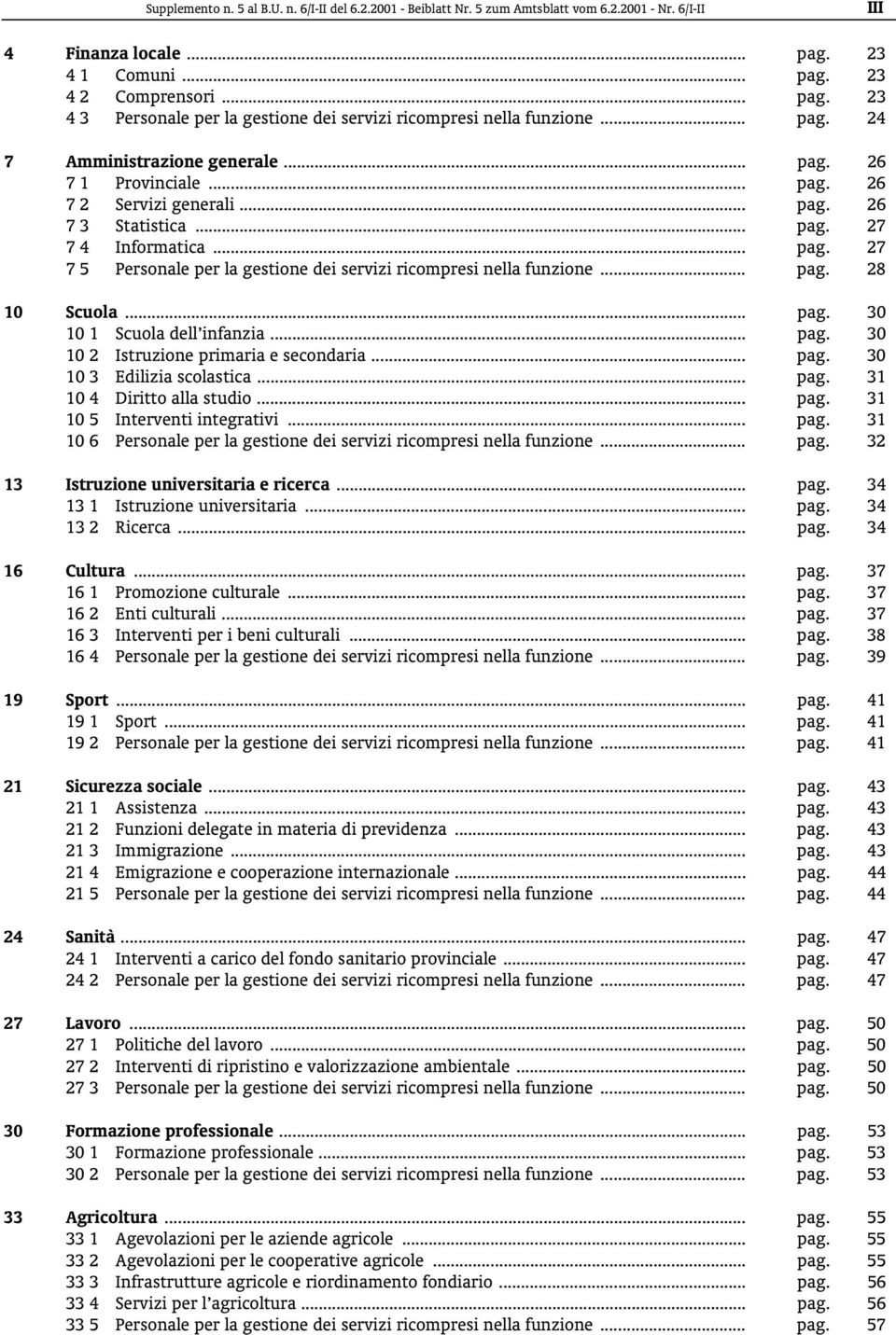 .. pag. 26 7 3 Statistica... pag. 27 7 4 Informatica... pag. 27 7 5 Personale per la gestione dei servizi ricompresi nella funzione... pag. 28 10 Scuola... pag. 30 10 1 Scuola dell infanzia... pag. 30 10 2 Istruzione primaria e secondaria.