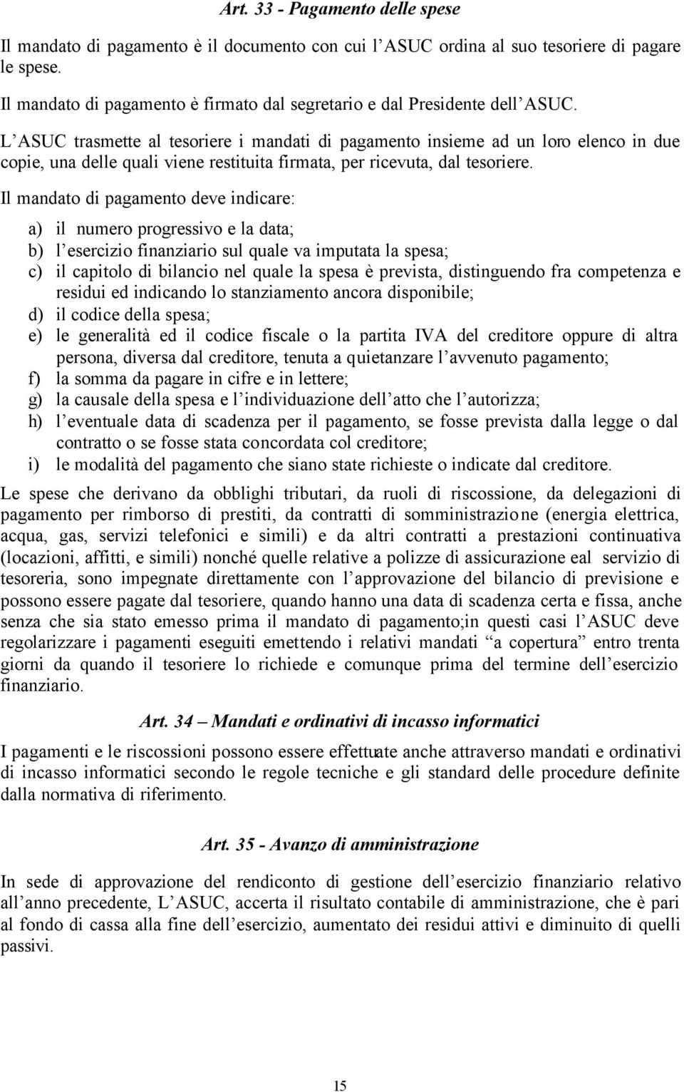 L ASUC trasmette al tesoriere i mandati di pagamento insieme ad un loro elenco in due copie, una delle quali viene restituita firmata, per ricevuta, dal tesoriere.