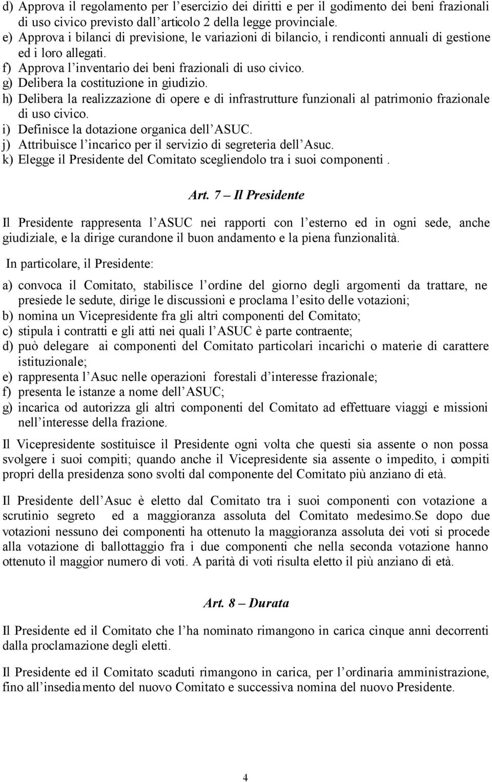 g) Delibera la costituzione in giudizio. h) Delibera la realizzazione di opere e di infrastrutture funzionali al patrimonio frazionale di uso civico. i) Definisce la dotazione organica dell ASUC.