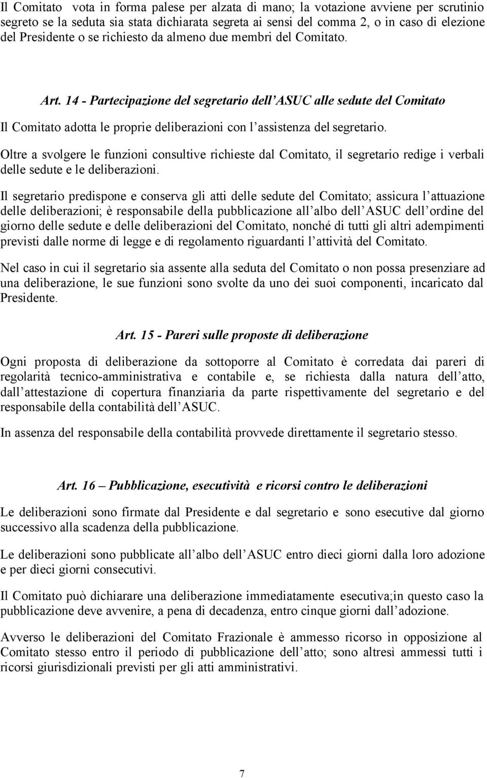 Oltre a svolgere le funzioni consultive richieste dal Comitato, il segretario redige i verbali delle sedute e le deliberazioni.