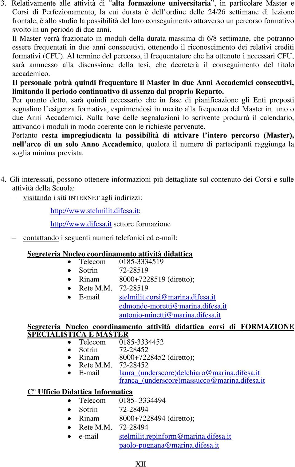 Il Master verrà frazionato in moduli della durata massima di 6/8 settimane, che potranno essere frequentati in due anni consecutivi, ottenendo il riconoscimento dei relativi crediti formativi (CFU).