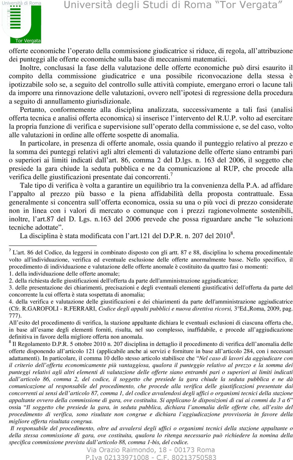 a seguito del controllo sulle attività compiute, emergano errori o lacune tali da imporre una rinnovazione delle valutazioni, ovvero nell ipotesi di regressione della procedura a seguito di