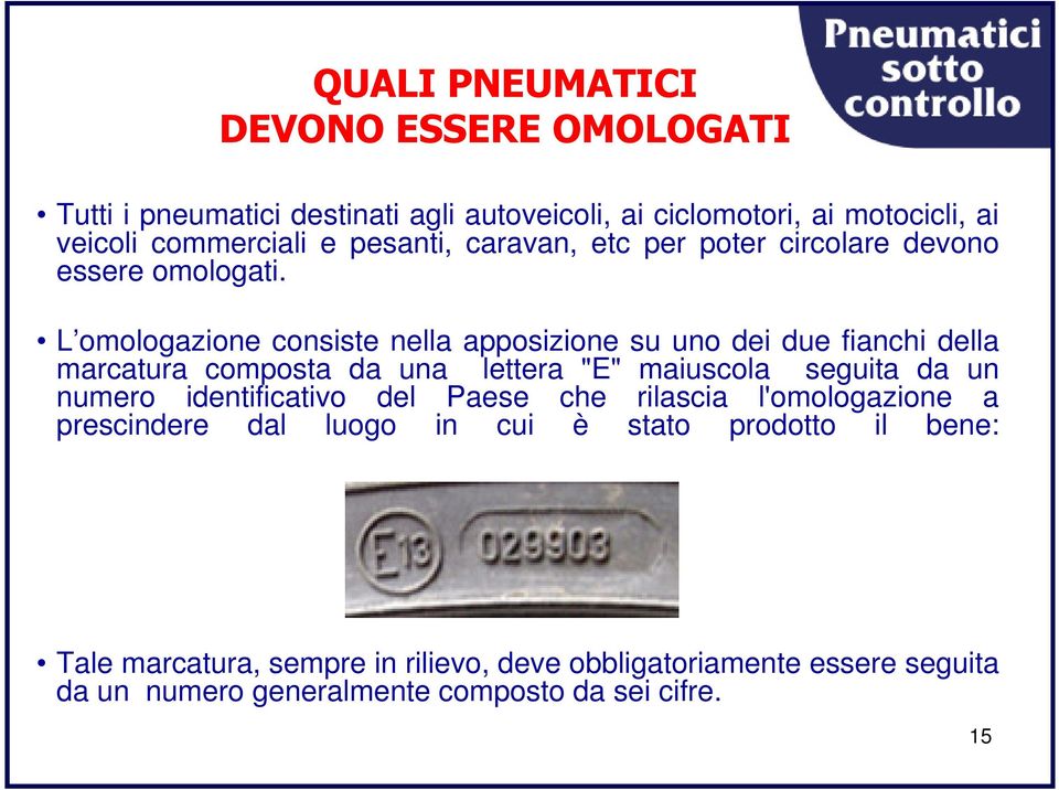 L omologazione consiste nella apposizione su uno dei due fianchi della marcatura composta da una lettera "E" maiuscola seguita da un numero