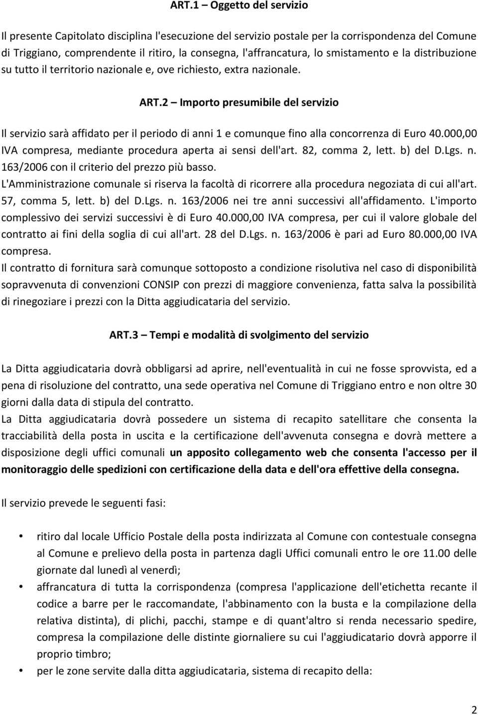 2 Importo presumibile del servizio Il servizio sarà affidato per il periodo di anni 1 e comunque fino alla concorrenza di Euro 40.000,00 IVA compresa, mediante procedura aperta ai sensi dell'art.